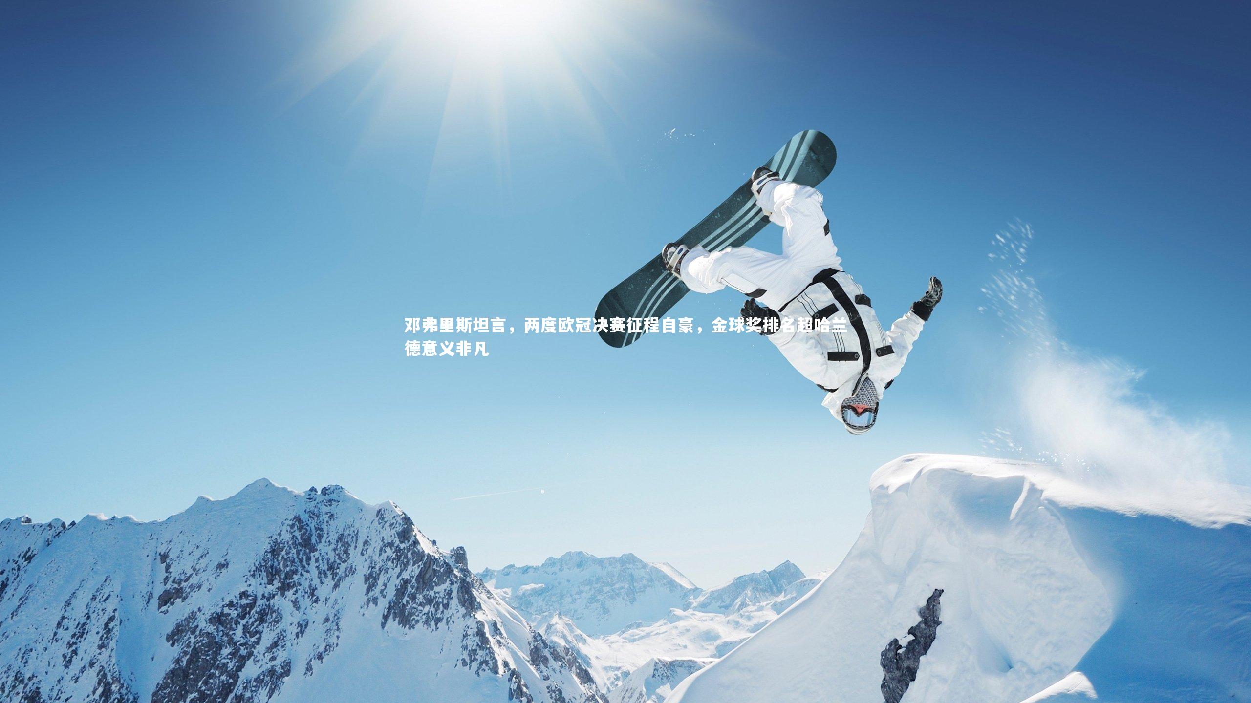 邓弗里斯坦言，两度欧冠决赛征程自豪，金球奖排名超哈兰德意义非凡