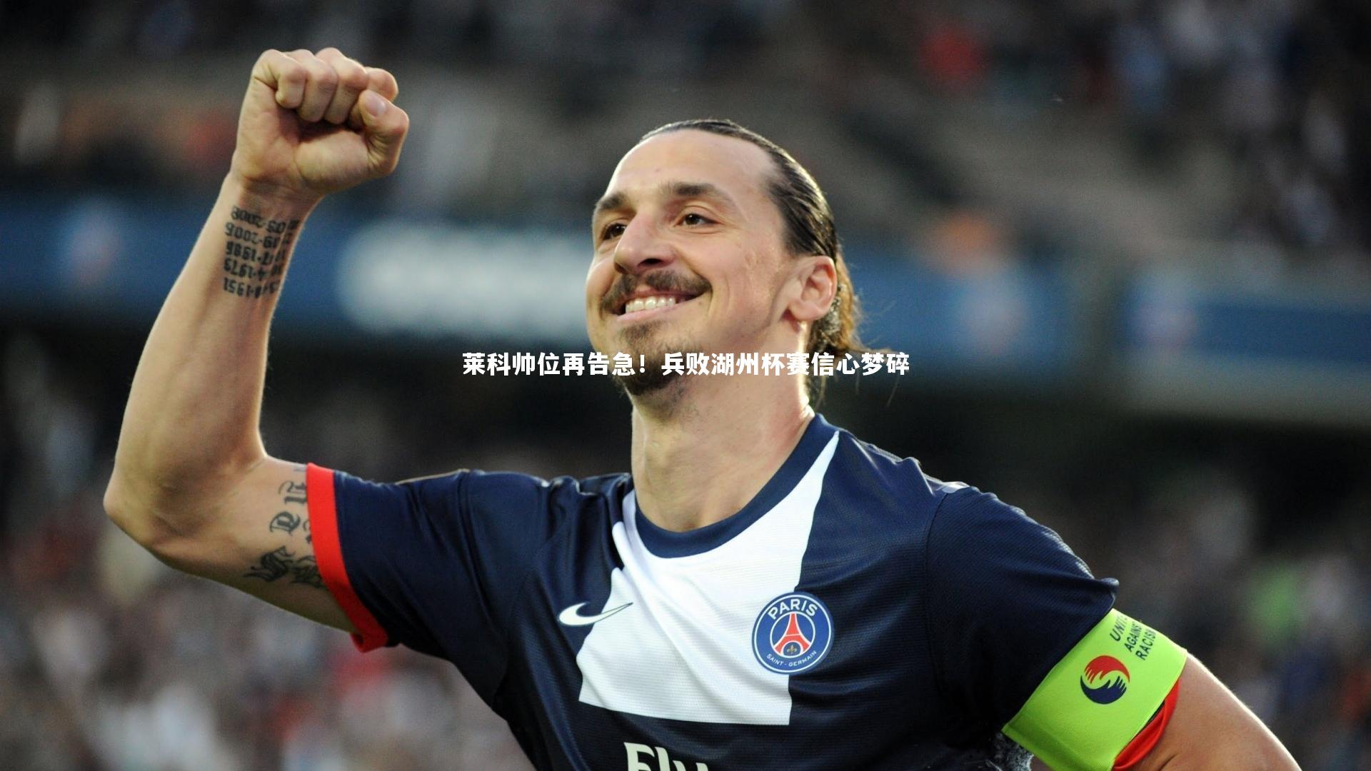 莱科帅位再告急！兵败湖州杯赛信心梦碎