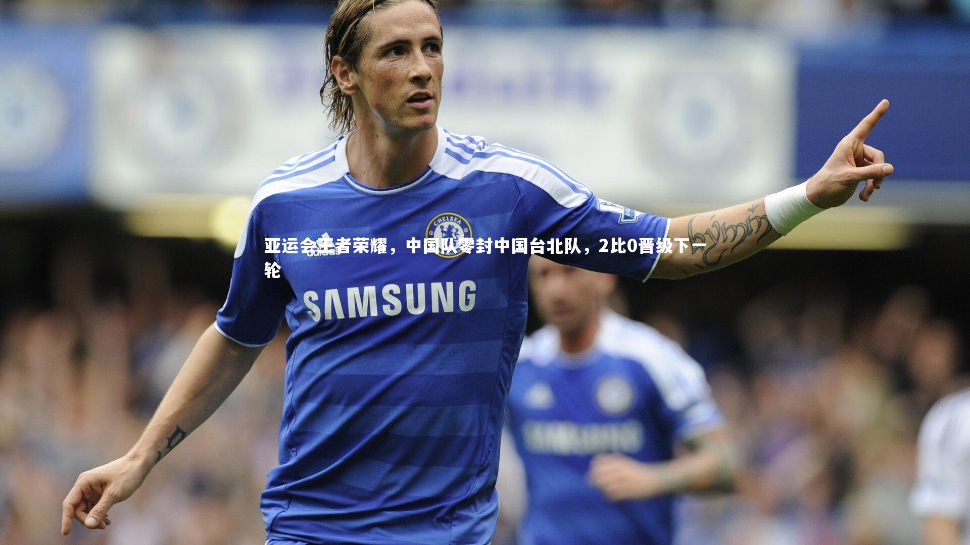 亚运会王者荣耀，中国队零封中国台北队，2比0晋级下一轮