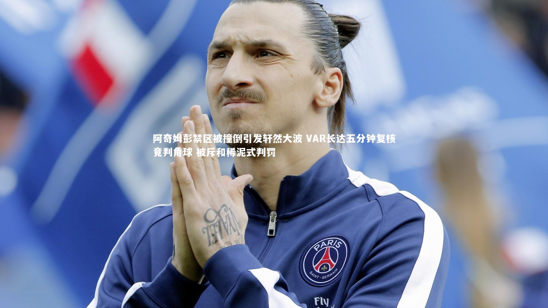 开云体育平台_阿奇姆彭禁区被撞倒引发轩然大波 VAR长达五分钟复核竟判角球 被斥和稀泥式判罚